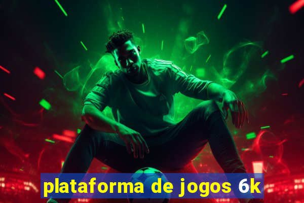 plataforma de jogos 6k